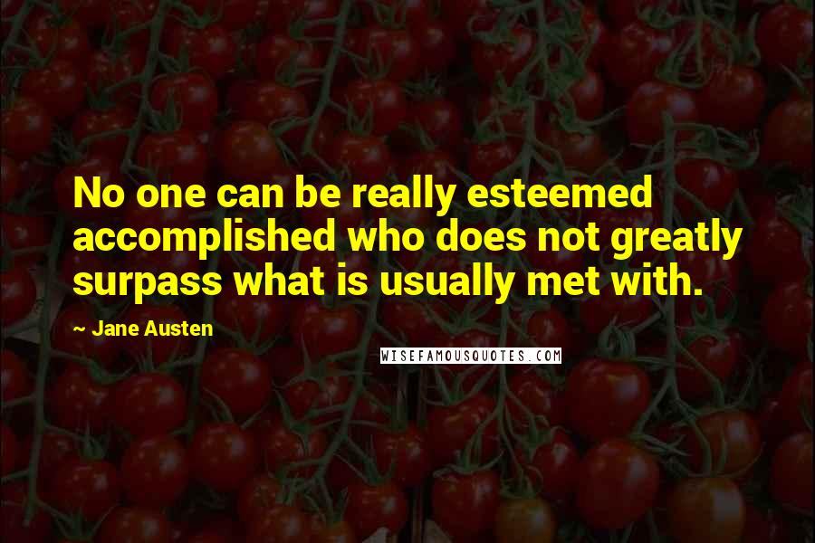 Jane Austen Quotes: No one can be really esteemed accomplished who does not greatly surpass what is usually met with.