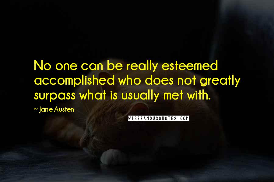 Jane Austen Quotes: No one can be really esteemed accomplished who does not greatly surpass what is usually met with.