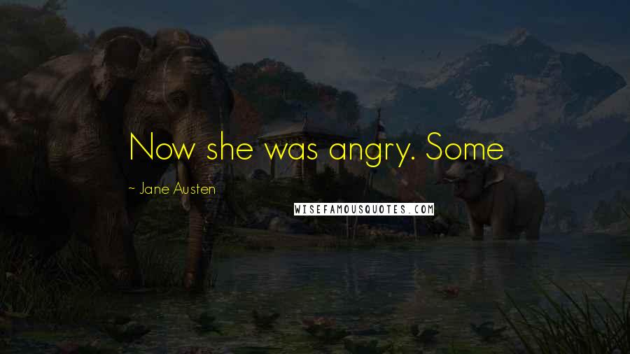 Jane Austen Quotes: Now she was angry. Some