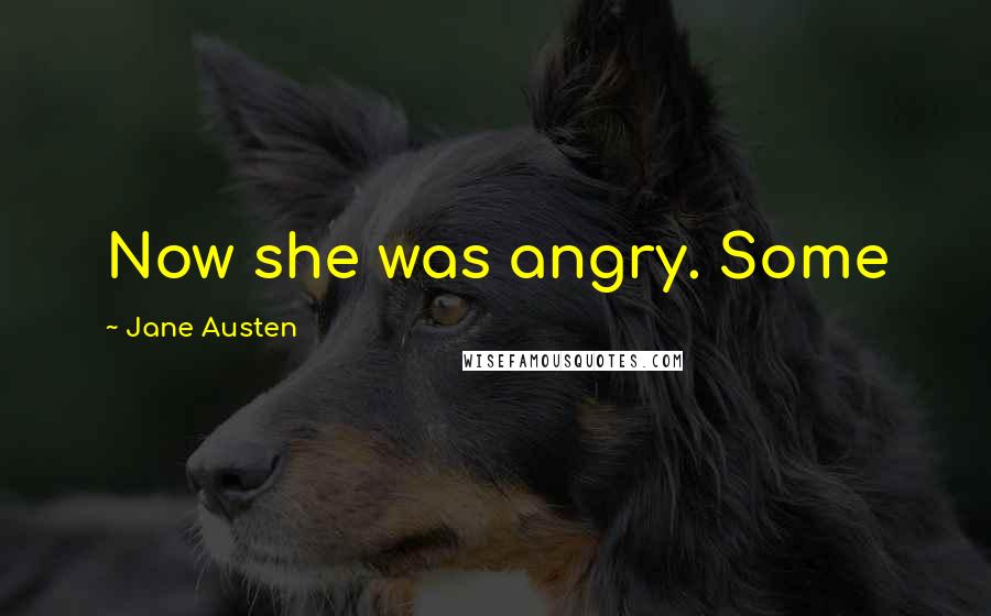 Jane Austen Quotes: Now she was angry. Some