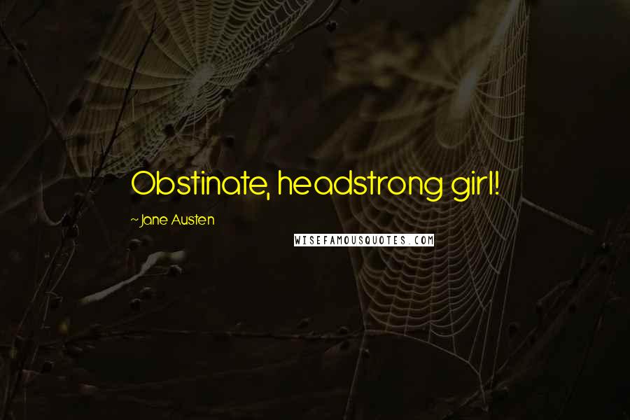 Jane Austen Quotes: Obstinate, headstrong girl!