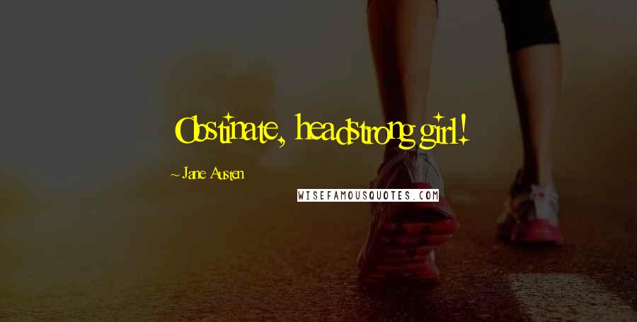 Jane Austen Quotes: Obstinate, headstrong girl!