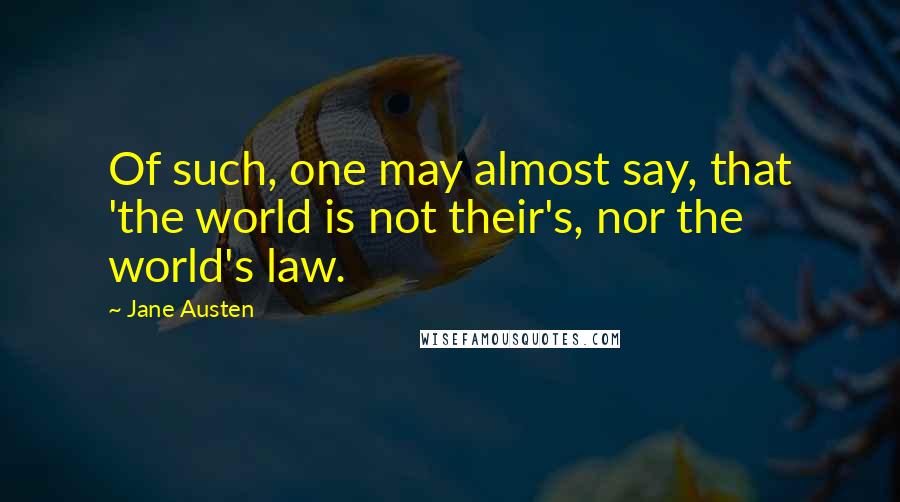 Jane Austen Quotes: Of such, one may almost say, that 'the world is not their's, nor the world's law.