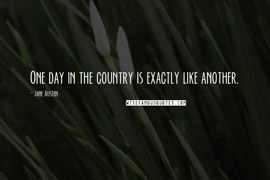 Jane Austen Quotes: One day in the country is exactly like another.