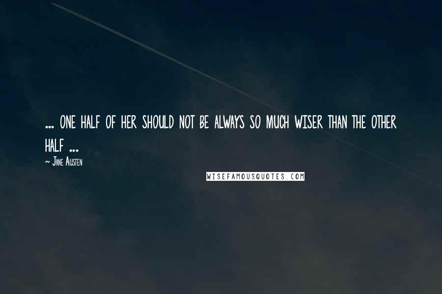 Jane Austen Quotes: ... one half of her should not be always so much wiser than the other half ...