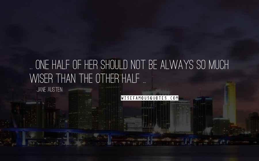 Jane Austen Quotes: ... one half of her should not be always so much wiser than the other half ...