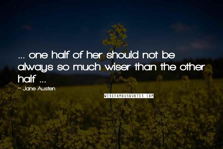 Jane Austen Quotes: ... one half of her should not be always so much wiser than the other half ...