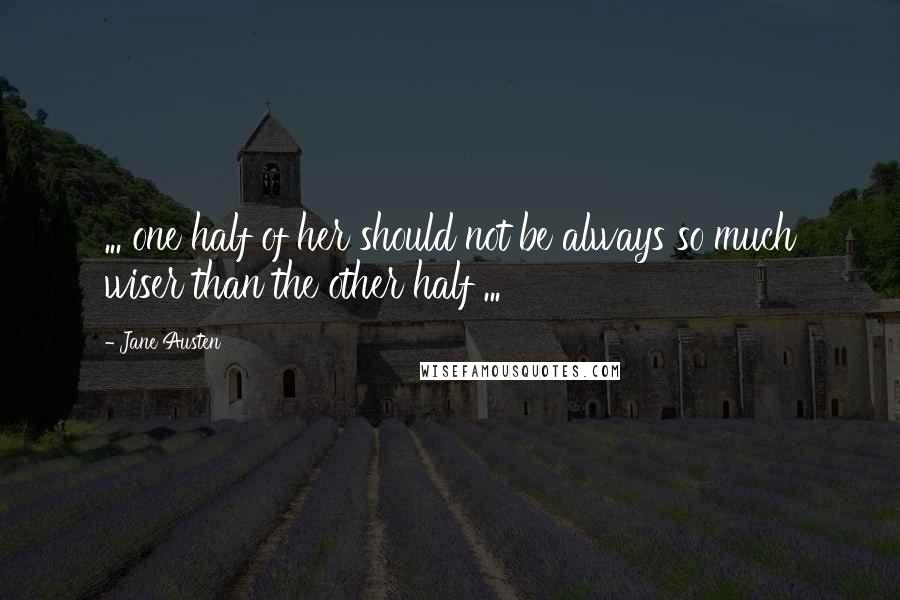 Jane Austen Quotes: ... one half of her should not be always so much wiser than the other half ...