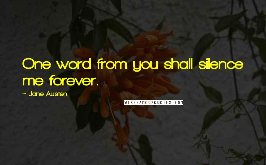 Jane Austen Quotes: One word from you shall silence me forever.