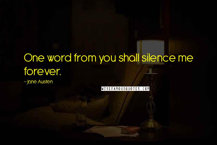 Jane Austen Quotes: One word from you shall silence me forever.