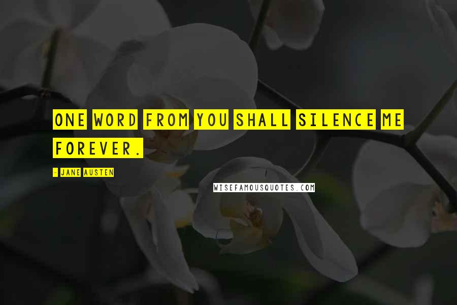 Jane Austen Quotes: One word from you shall silence me forever.