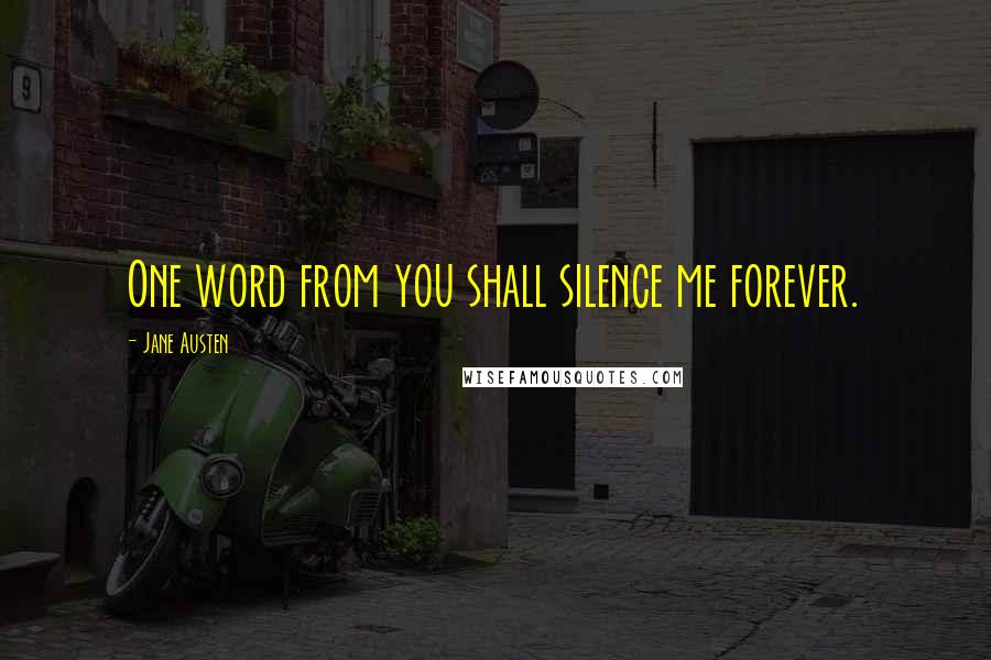 Jane Austen Quotes: One word from you shall silence me forever.