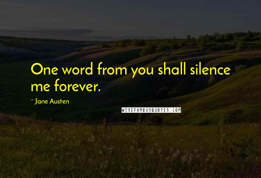 Jane Austen Quotes: One word from you shall silence me forever.