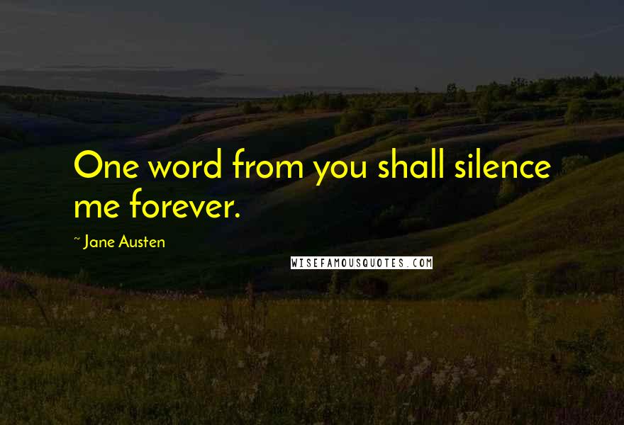 Jane Austen Quotes: One word from you shall silence me forever.