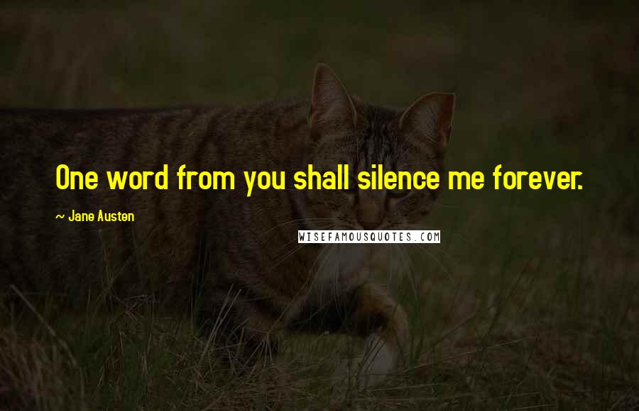 Jane Austen Quotes: One word from you shall silence me forever.