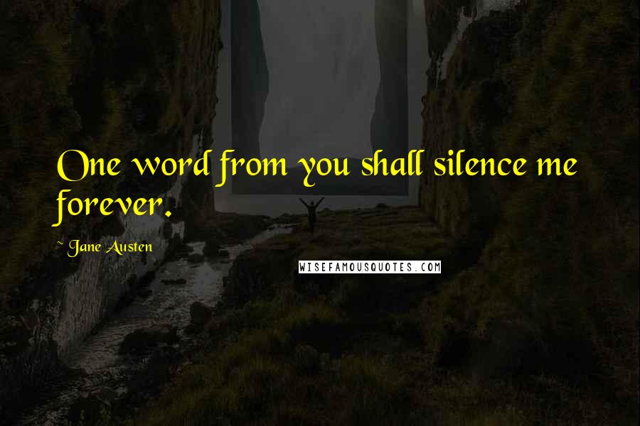 Jane Austen Quotes: One word from you shall silence me forever.