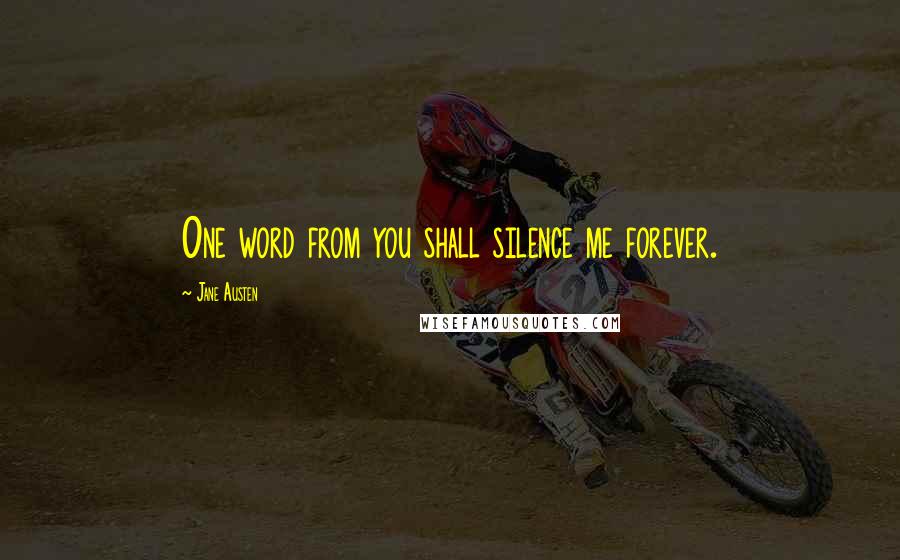 Jane Austen Quotes: One word from you shall silence me forever.