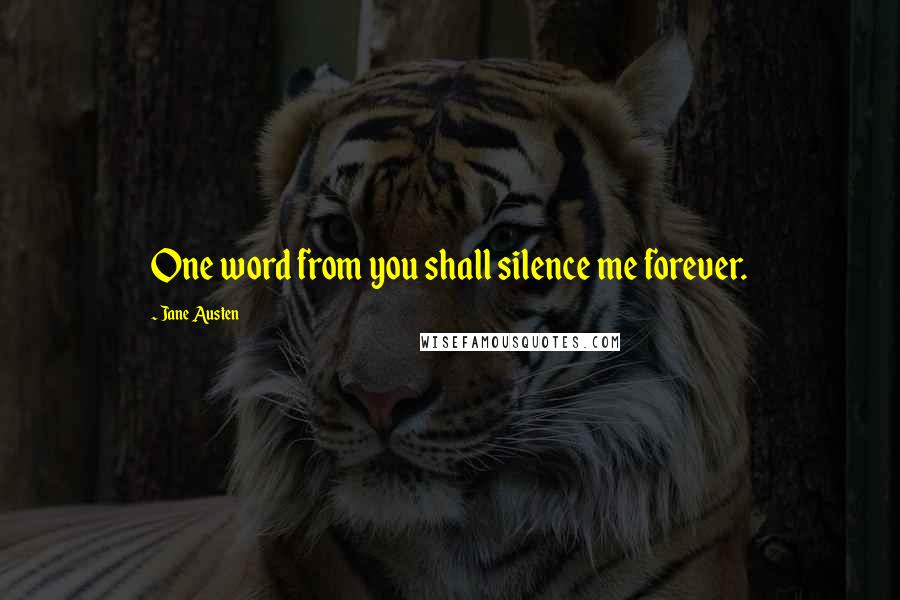 Jane Austen Quotes: One word from you shall silence me forever.