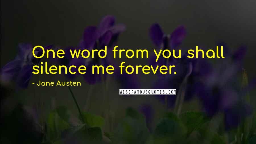 Jane Austen Quotes: One word from you shall silence me forever.