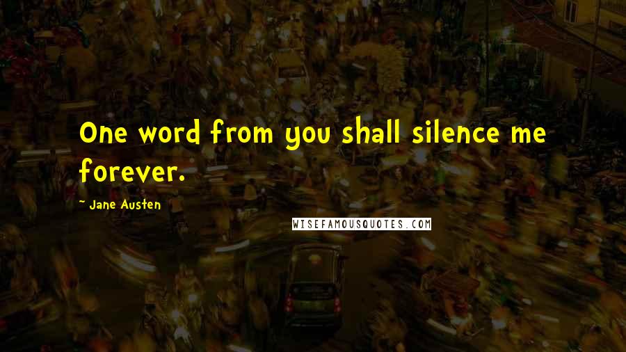 Jane Austen Quotes: One word from you shall silence me forever.