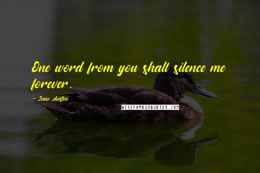 Jane Austen Quotes: One word from you shall silence me forever.