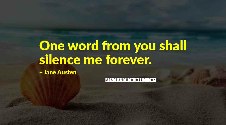 Jane Austen Quotes: One word from you shall silence me forever.