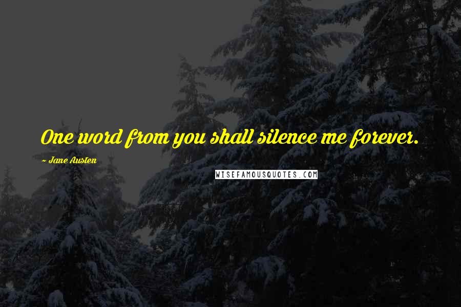 Jane Austen Quotes: One word from you shall silence me forever.