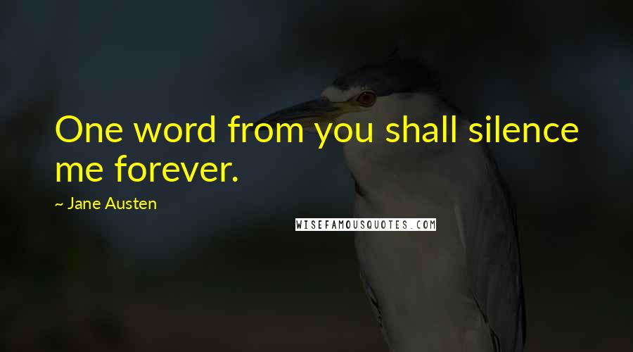 Jane Austen Quotes: One word from you shall silence me forever.