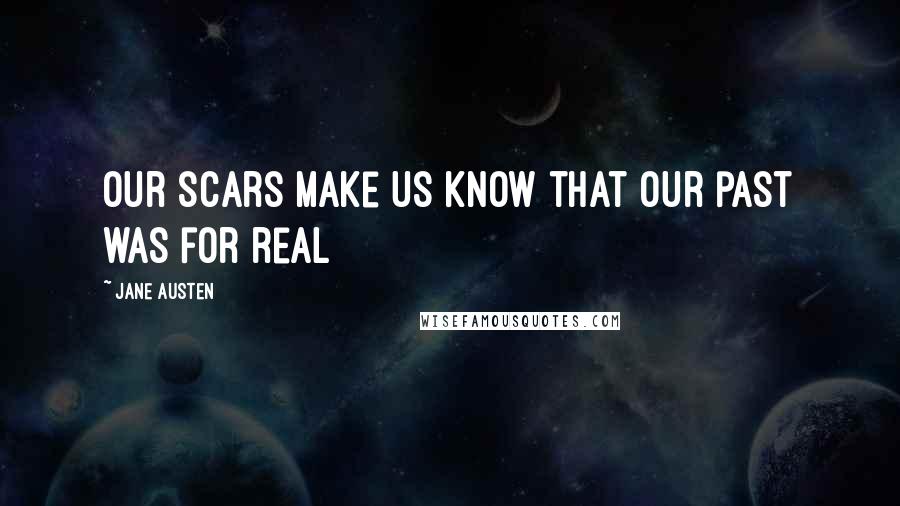 Jane Austen Quotes: Our scars make us know that our past was for real