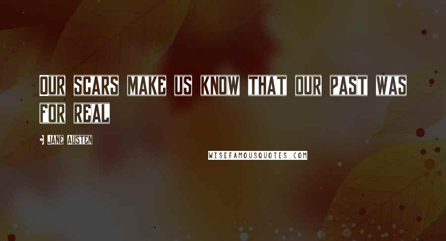 Jane Austen Quotes: Our scars make us know that our past was for real