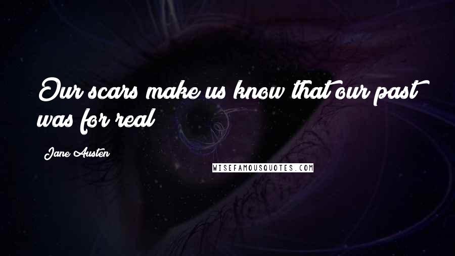 Jane Austen Quotes: Our scars make us know that our past was for real