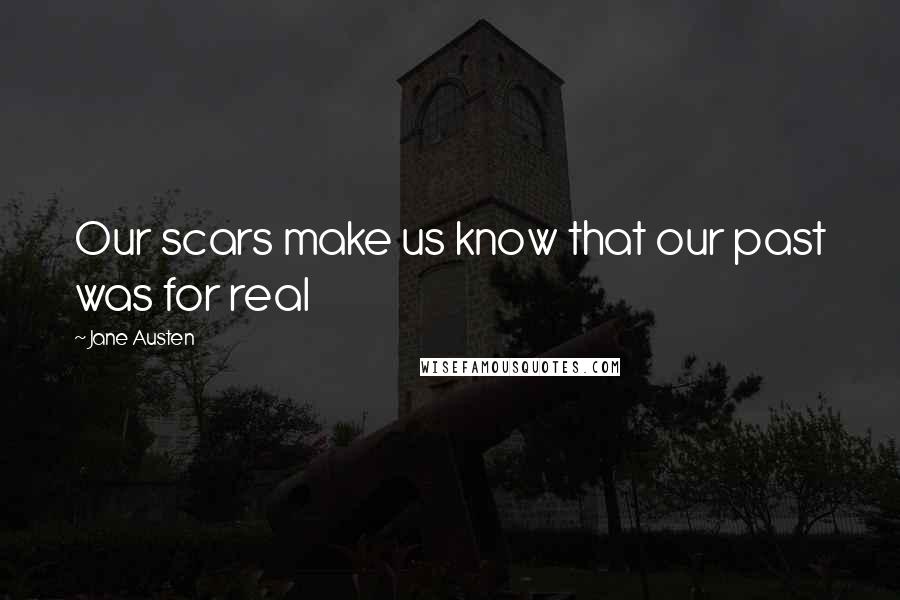 Jane Austen Quotes: Our scars make us know that our past was for real