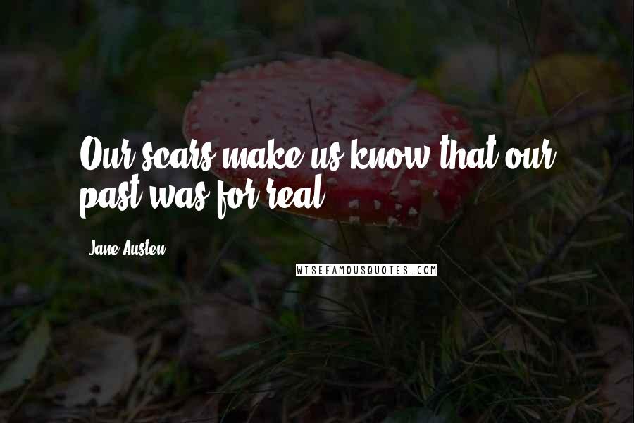 Jane Austen Quotes: Our scars make us know that our past was for real