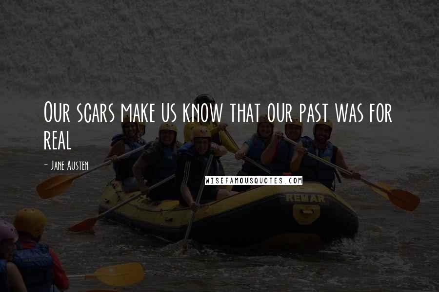 Jane Austen Quotes: Our scars make us know that our past was for real