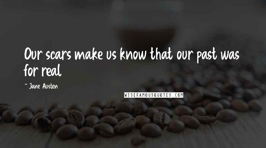 Jane Austen Quotes: Our scars make us know that our past was for real