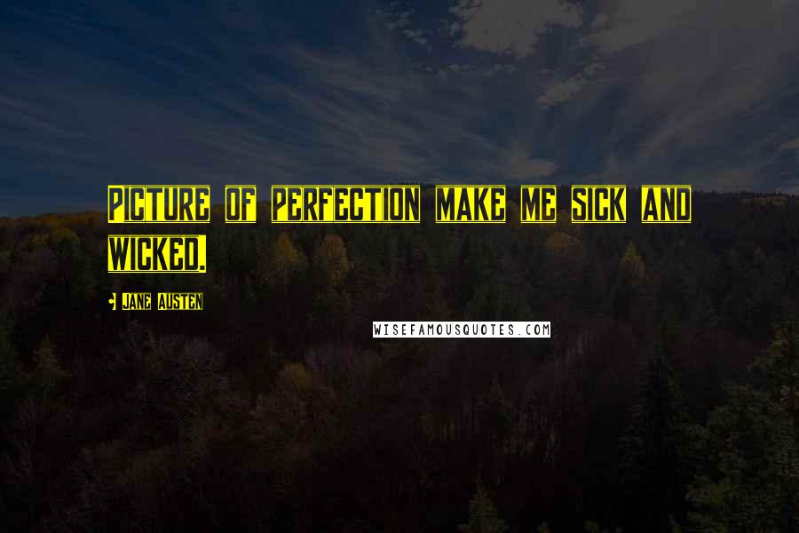 Jane Austen Quotes: Picture of perfection make me sick and wicked.
