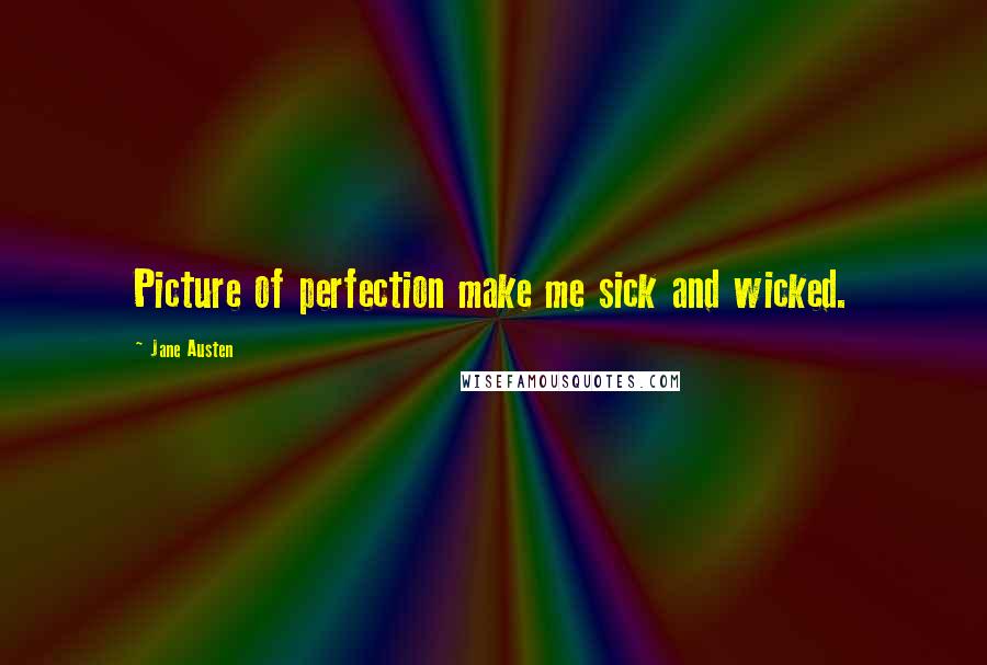 Jane Austen Quotes: Picture of perfection make me sick and wicked.