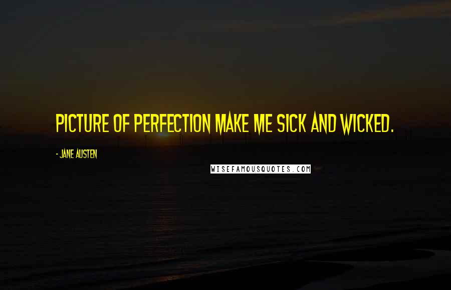 Jane Austen Quotes: Picture of perfection make me sick and wicked.