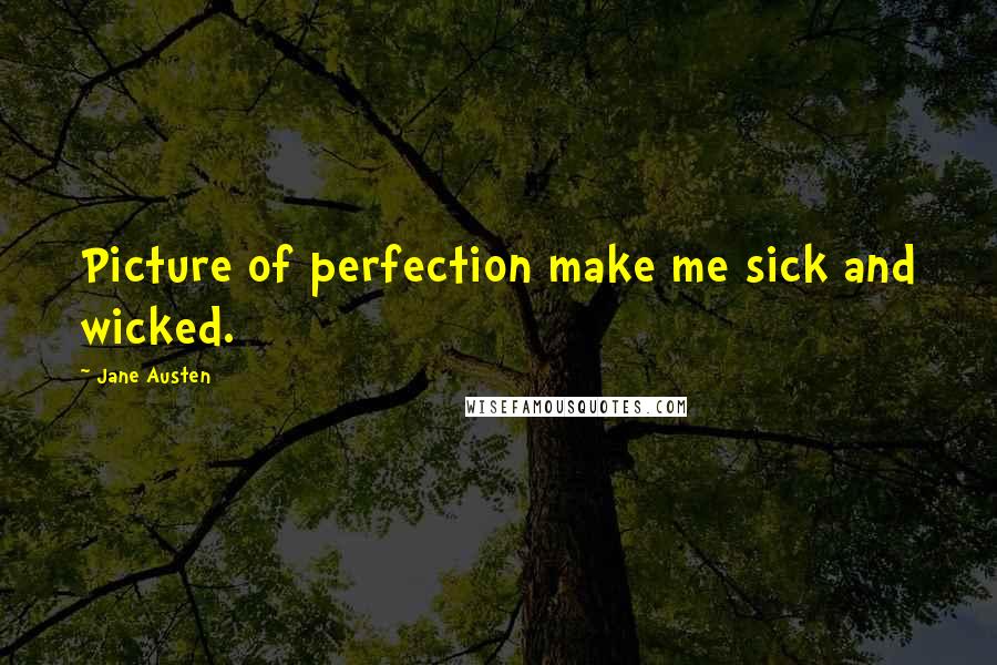 Jane Austen Quotes: Picture of perfection make me sick and wicked.
