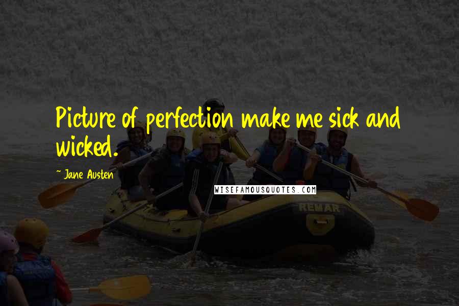 Jane Austen Quotes: Picture of perfection make me sick and wicked.