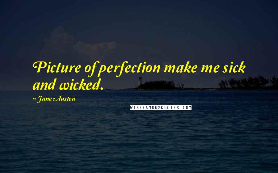 Jane Austen Quotes: Picture of perfection make me sick and wicked.