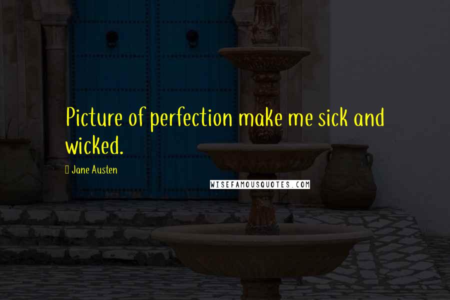 Jane Austen Quotes: Picture of perfection make me sick and wicked.