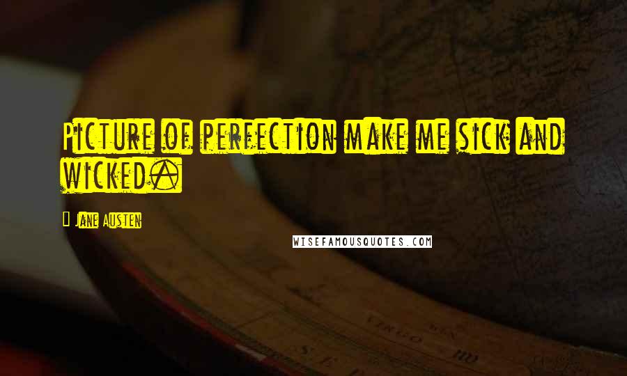 Jane Austen Quotes: Picture of perfection make me sick and wicked.