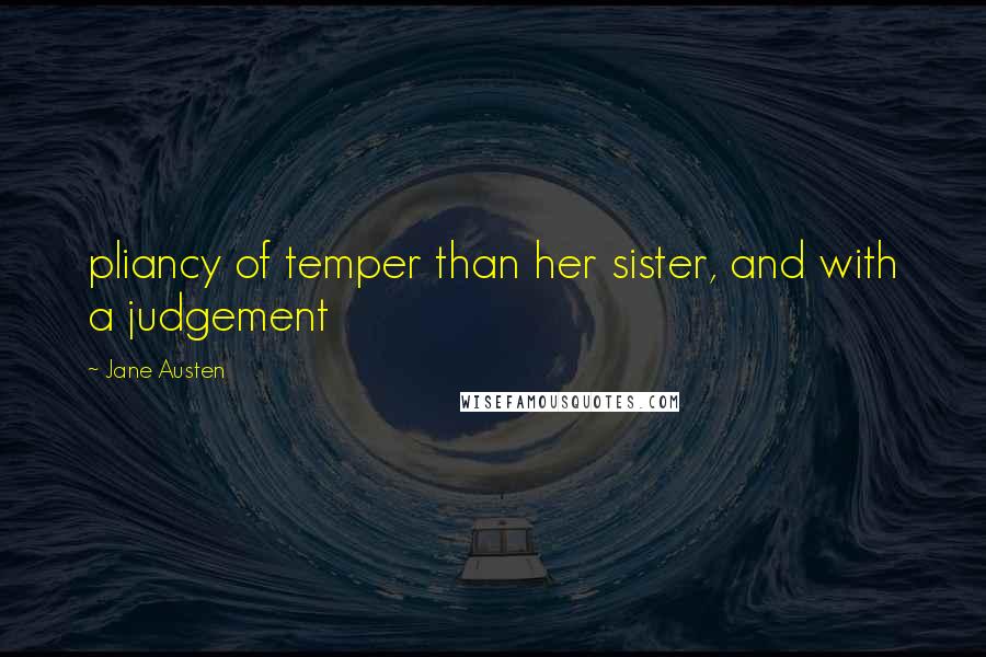 Jane Austen Quotes: pliancy of temper than her sister, and with a judgement