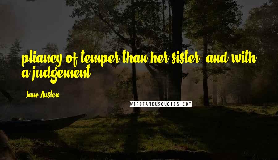 Jane Austen Quotes: pliancy of temper than her sister, and with a judgement