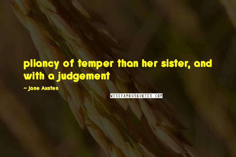 Jane Austen Quotes: pliancy of temper than her sister, and with a judgement