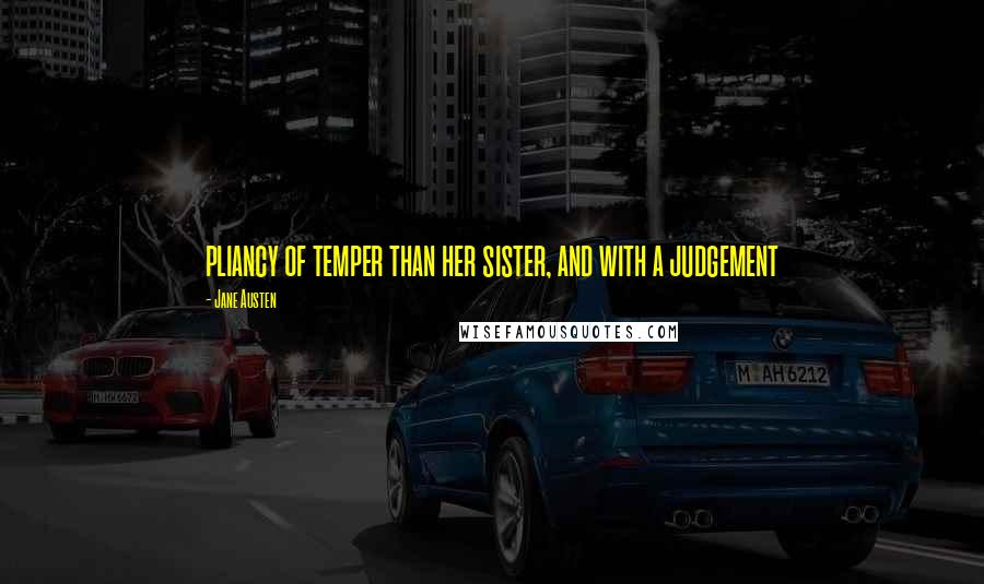 Jane Austen Quotes: pliancy of temper than her sister, and with a judgement