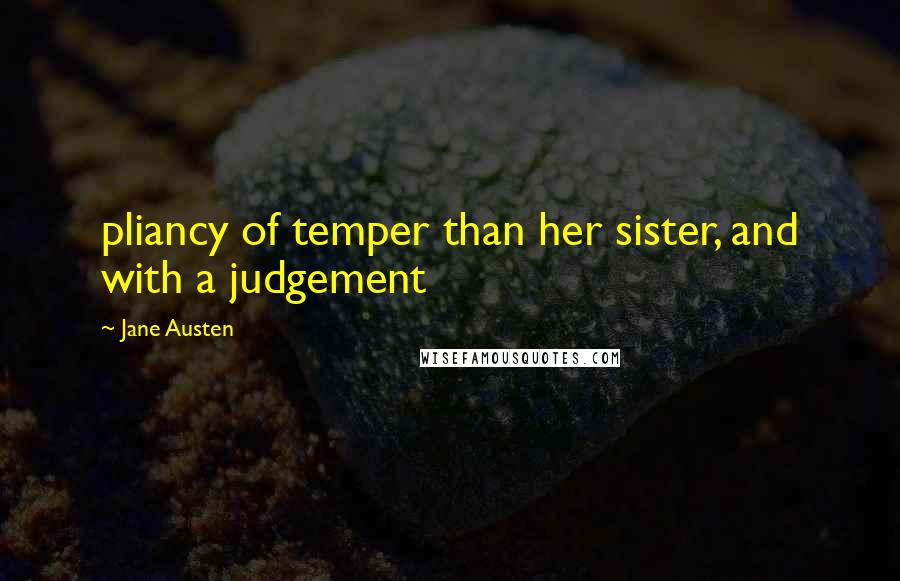 Jane Austen Quotes: pliancy of temper than her sister, and with a judgement