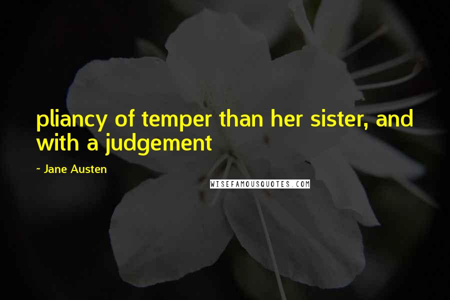 Jane Austen Quotes: pliancy of temper than her sister, and with a judgement