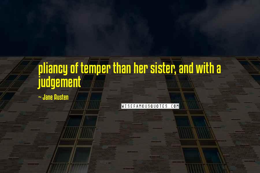 Jane Austen Quotes: pliancy of temper than her sister, and with a judgement